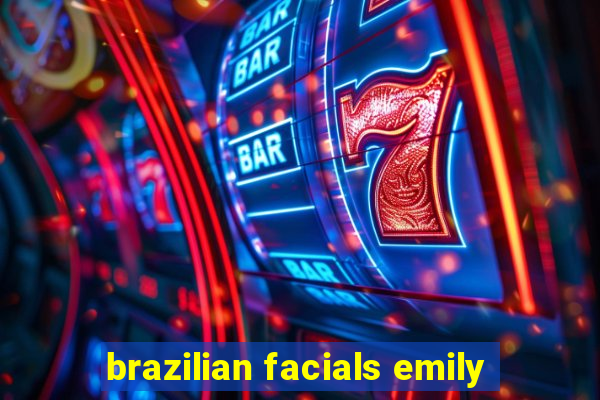 brazilian facials emily